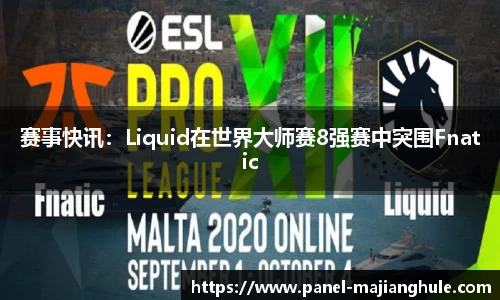 赛事快讯：Liquid在世界大师赛8强赛中突围Fnatic