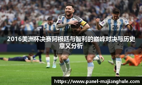 2016美洲杯决赛阿根廷与智利的巅峰对决与历史意义分析